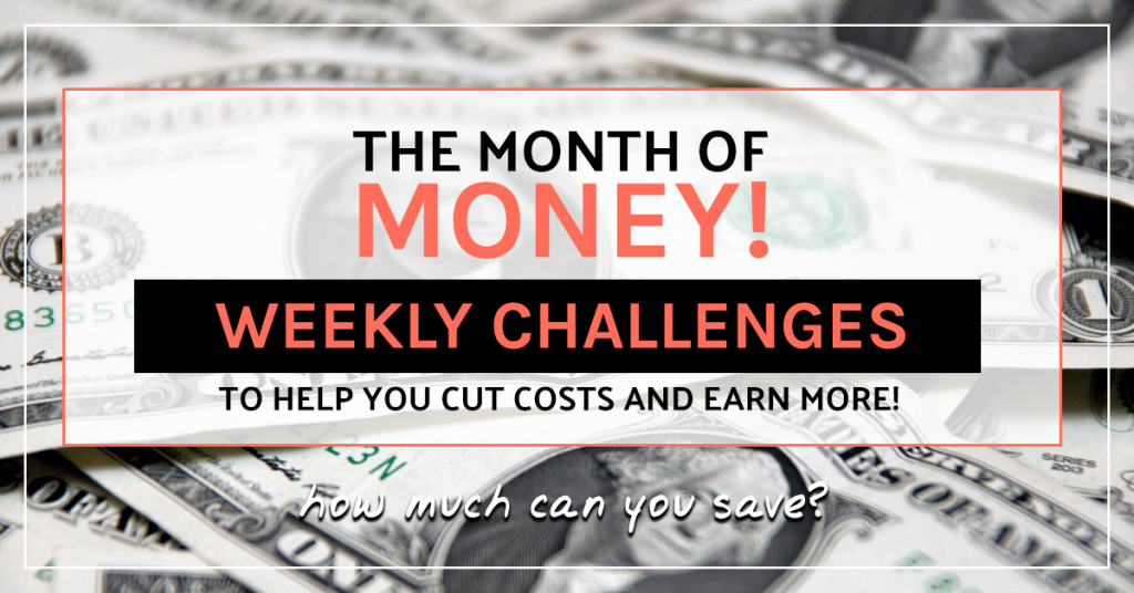 The month of money! Weekly challenges to help you cut costs and earn more!