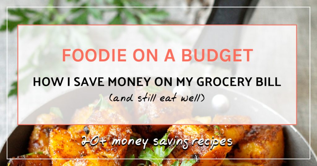 Foodie on a budget: How I save money on my grocery bill (and still eat well)