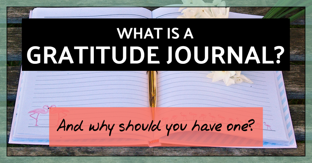What is a gratitude journal and why should you have one? 
